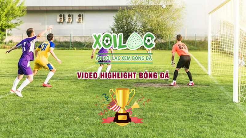 Highlight bóng đá mới nhất Việt Nam, EPL, C1 chất lượng tại Xoi Lac TV